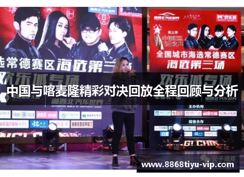中国与喀麦隆精彩对决回放全程回顾与分析